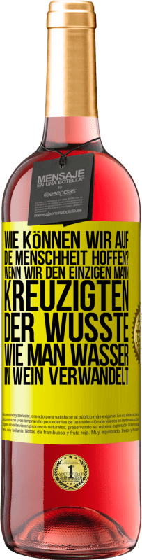29,95 € Kostenloser Versand | Roséwein ROSÉ Ausgabe Wie können wir auf die Menschheit hoffen? Wenn wir den einzigen Mann kreuzigten, der wusste, wie man Wasser in Wein verwandelt Gelbes Etikett. Anpassbares Etikett Junger Wein Ernte 2025 Tempranillo
