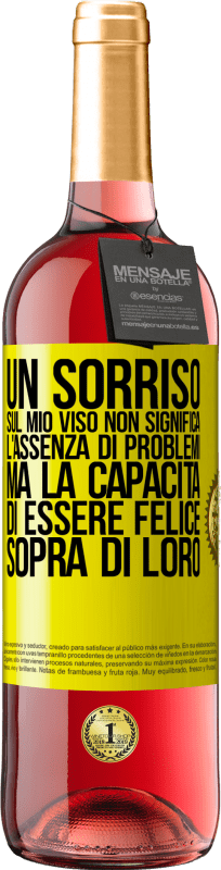 «Un sorriso sul mio viso non significa l'assenza di problemi, ma la capacità di essere felice sopra di loro» Edizione ROSÉ