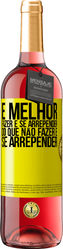 «É melhor fazer e se arrepender do que não fazer e se arrepender» Edição ROSÉ