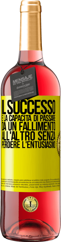 «Il successo è la capacità di passare da un fallimento all'altro senza perdere l'entusiasmo» Edizione ROSÉ