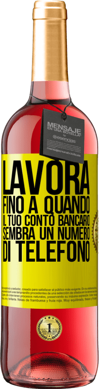 29,95 € | Vino rosato Edizione ROSÉ Lavora fino a quando il tuo conto bancario sembra un numero di telefono Etichetta Gialla. Etichetta personalizzabile Vino giovane Raccogliere 2024 Tempranillo