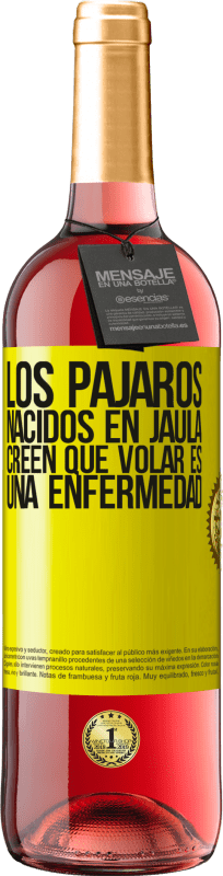 «Los pájaros nacidos en jaula creen que volar es una enfermedad» Edición ROSÉ