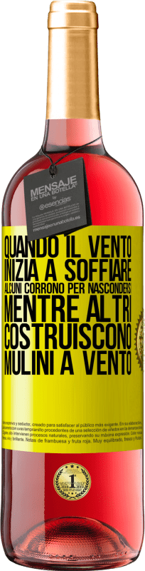 «Quando il vento inizia a soffiare, alcuni corrono per nascondersi, mentre altri costruiscono mulini a vento» Edizione ROSÉ