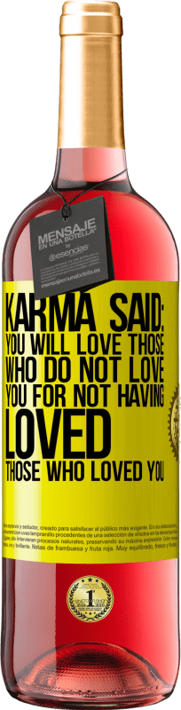 «Karma said: you will love those who do not love you for not having loved those who loved you» ROSÉ Edition