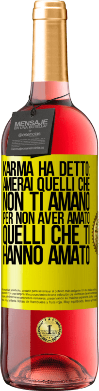 «Karma ha detto: amerai quelli che non ti amano per non aver amato quelli che ti hanno amato» Edizione ROSÉ