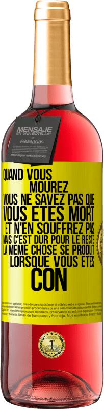 29,95 € | Vin rosé Édition ROSÉ Quand vous mourez vous ne savez pas que vous êtes mort et n'en souffrez pas mais c'est dur pour le reste. La même chose se produ Étiquette Jaune. Étiquette personnalisable Vin jeune Récolte 2024 Tempranillo