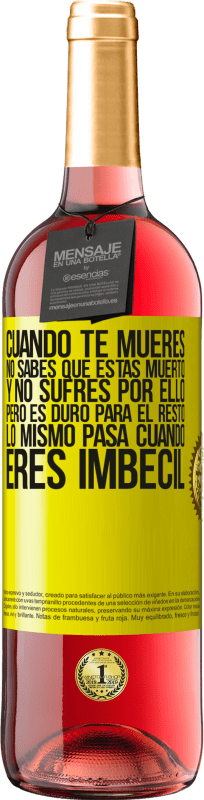 29,95 € | Vino Rosado Edición ROSÉ Cuando te mueres, no sabes que estás muerto y no sufres por ello, pero es duro para el resto. Lo mismo pasa cuando eres Etiqueta Amarilla. Etiqueta personalizable Vino joven Cosecha 2025 Tempranillo