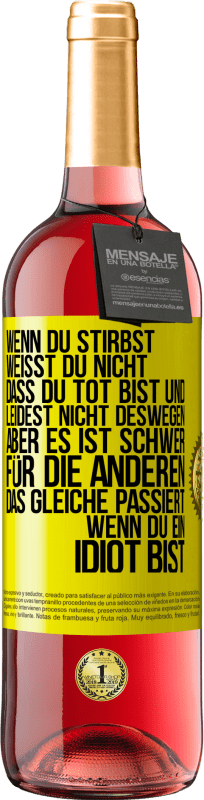 29,95 € | Roséwein ROSÉ Ausgabe Wenn du stirbst, weißt du nicht, dass du tot bist und leidest nicht deswegen, aber es ist schwer für die Anderen. Das gleiche pa Gelbes Etikett. Anpassbares Etikett Junger Wein Ernte 2024 Tempranillo