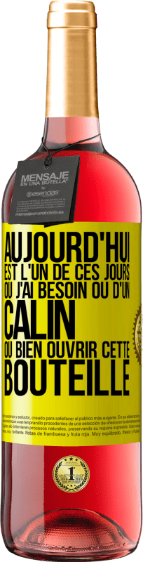 «Aujourd'hui est l'un de ces jours où j'ai besoin ou d'un câlin ou bien ouvrir cette bouteille» Édition ROSÉ