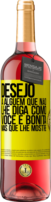 «Desejo a alguém que não lhe diga como você é bonita, mas que lhe mostre» Edição ROSÉ