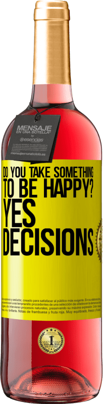 «do you take something to be happy? Yes, decisions» ROSÉ Edition