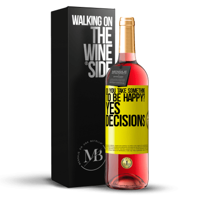 «do you take something to be happy? Yes, decisions» ROSÉ Edition