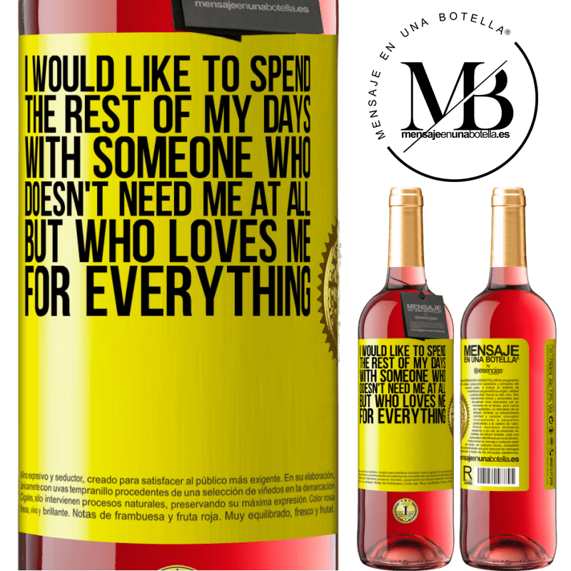 29,95 € Free Shipping | Rosé Wine ROSÉ Edition I would like to spend the rest of my days with someone who doesn't need me at all, but who loves me for everything Yellow Label. Customizable label Young wine Harvest 2023 Tempranillo