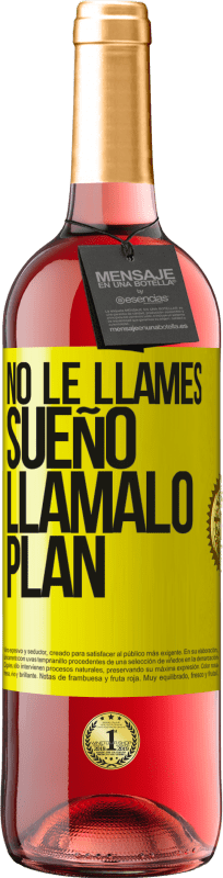 «No le llames sueño, llámalo plan» Edición ROSÉ