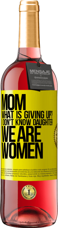 29,95 € Free Shipping | Rosé Wine ROSÉ Edition Mom, what is giving up? I don't know daughter, we are women Yellow Label. Customizable label Young wine Harvest 2022 Tempranillo