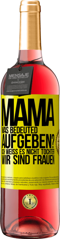 29,95 € Kostenloser Versand | Roséwein ROSÉ Ausgabe Mama, was bedeuted aufgeben? Ich weiß es nicht, Tochter, wir sind Frauen Gelbes Etikett. Anpassbares Etikett Junger Wein Ernte 2023 Tempranillo