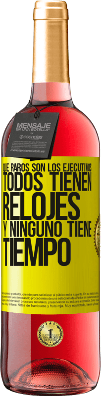 «Que raros son los ejecutivos. Todos tienen relojes y ninguno tiene tiempo» Edición ROSÉ