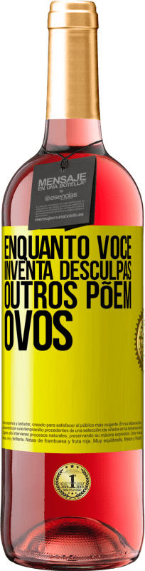 «Enquanto você inventa desculpas, outros põem ovos» Edição ROSÉ