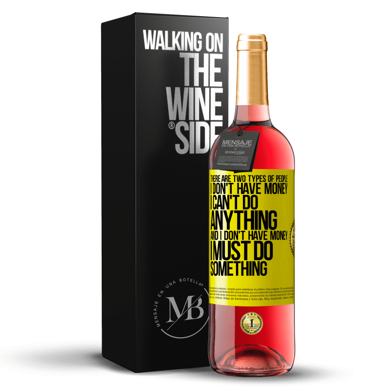 29,95 € Free Shipping | Rosé Wine ROSÉ Edition There are two types of people. I don't have money, I can't do anything and I don't have money, I must do something Yellow Label. Customizable label Young wine Harvest 2023 Tempranillo