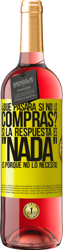 «¿Qué pasará si no lo compras? Si la respuesta es nada, es porque no lo necesitas» Edición ROSÉ
