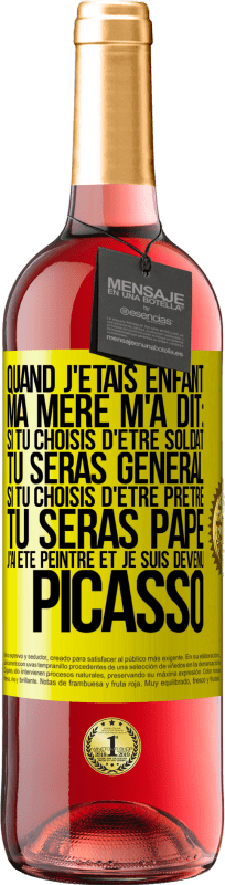 29,95 € | Vin rosé Édition ROSÉ Quand j'étais enfant, ma mère m'a dit: si tu choisis d'être soldat tu seras général. Si tu choisis d'être prêtre tu seras Pape. Étiquette Jaune. Étiquette personnalisable Vin jeune Récolte 2023 Tempranillo