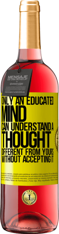 «Only an educated mind can understand a thought different from yours without accepting it» ROSÉ Edition