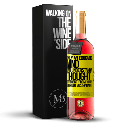 «Only an educated mind can understand a thought different from yours without accepting it» ROSÉ Edition