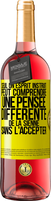 «Seul un esprit instruit peut comprendre une pensée différente de la sienne sans l'accepter» Édition ROSÉ