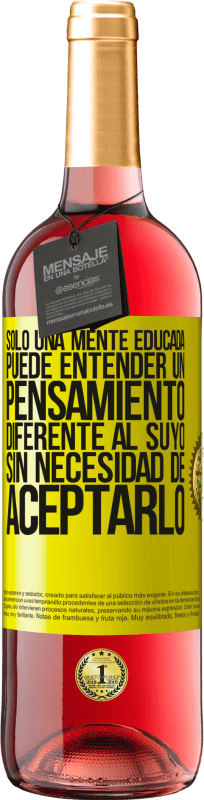 «Sólo una mente educada puede entender un pensamiento diferente al suyo sin necesidad de aceptarlo» Edición ROSÉ