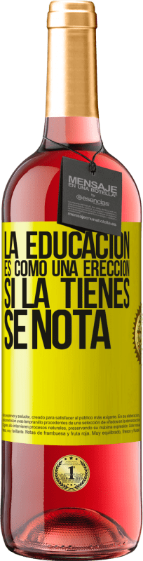 29,95 € | Vino Rosado Edición ROSÉ La educación es como una erección. Si la tienes, se nota Etiqueta Amarilla. Etiqueta personalizable Vino joven Cosecha 2023 Tempranillo