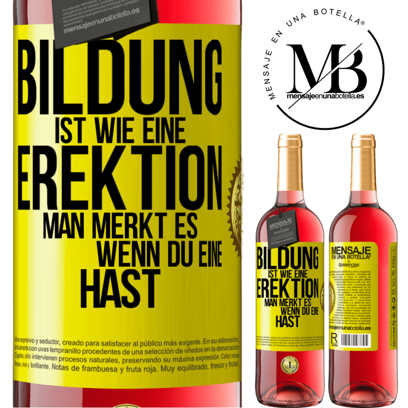 29,95 € Kostenloser Versand | Roséwein ROSÉ Ausgabe Bildung ist wie eine Erektion. Man merkt es, wenn du eine hast. Gelbes Etikett. Anpassbares Etikett Junger Wein Ernte 2025 Tempranillo