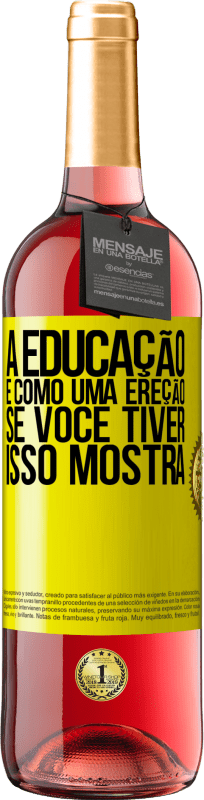 29,95 € | Vinho rosé Edição ROSÉ A educação é como uma ereção. Se você tiver, isso mostra Etiqueta Amarela. Etiqueta personalizável Vinho jovem Colheita 2024 Tempranillo