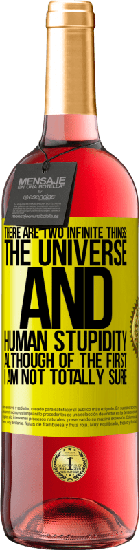 «There are two infinite things: the universe and human stupidity. Although of the first I am not totally sure» ROSÉ Edition