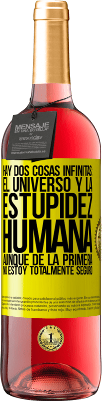 «Hay dos cosas infinitas: el universo y la estupidez humana. Aunque de la primera no estoy totalmente seguro» Edición ROSÉ