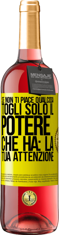 Spedizione Gratuita | Vino rosato Edizione ROSÉ Se non ti piace qualcosa, togli solo il potere che ha: la tua attenzione Etichetta Gialla. Etichetta personalizzabile Vino giovane Raccogliere 2023 Tempranillo