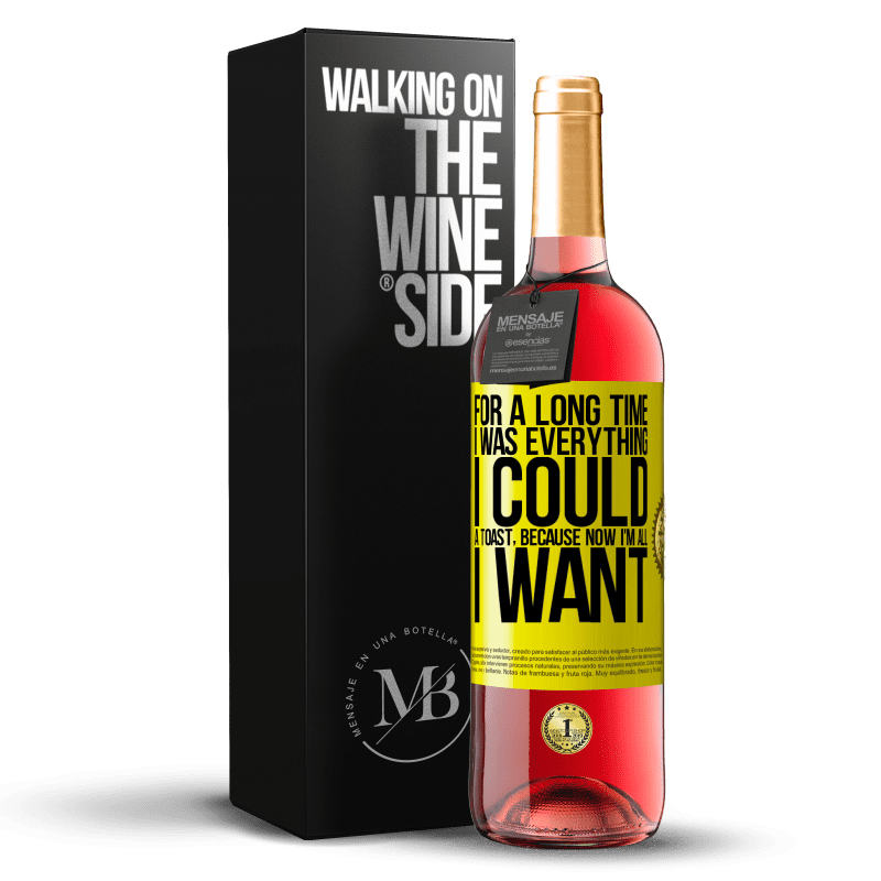 29,95 € Free Shipping | Rosé Wine ROSÉ Edition For a long time I was everything I could. A toast, because now I'm all I want Yellow Label. Customizable label Young wine Harvest 2023 Tempranillo