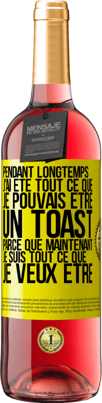 «Pendant longtemps j'ai été tout ce que je pouvais être. Un toast, parce que maintenant je suis tout ce que je veux être» Édition ROSÉ