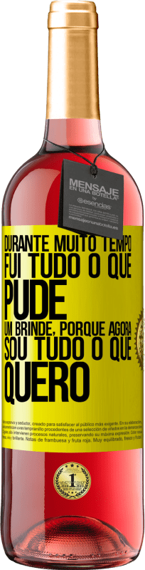 «Durante muito tempo fui tudo o que pude. Um brinde, porque agora sou tudo o que quero» Edição ROSÉ