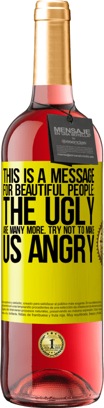 «This is a message for beautiful people: the ugly are many more. Try not to make us angry» ROSÉ Edition