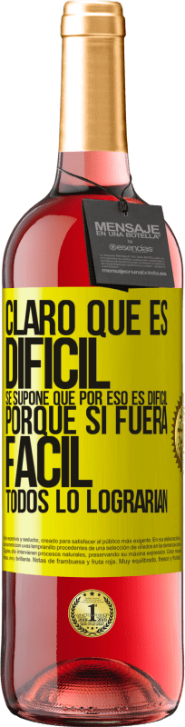 29,95 € | Vino Rosado Edición ROSÉ Claro que es difícil. Se supone que por eso es difícil, porque si fuera fácil, todos lo lograrían Etiqueta Amarilla. Etiqueta personalizable Vino joven Cosecha 2025 Tempranillo