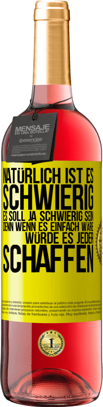 29,95 € | Roséwein ROSÉ Ausgabe Natürlich ist es schwierig. Es soll ja schwierig sein, denn wenn es einfach wäre, würde es jeder schaffen Gelbes Etikett. Anpassbares Etikett Junger Wein Ernte 2024 Tempranillo