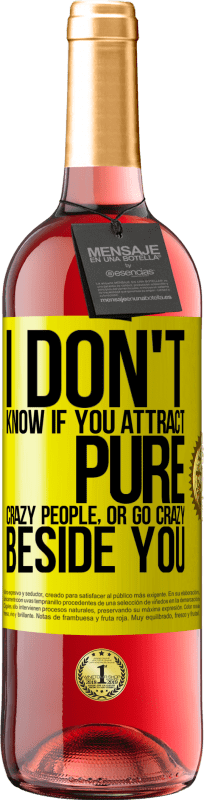 29,95 € | Розовое вино Издание ROSÉ Я не знаю, привлекаешь ли ты чистых сумасшедших или сходишь с ума рядом с тобой Желтая этикетка. Настраиваемая этикетка Молодое вино Урожай 2025 Tempranillo