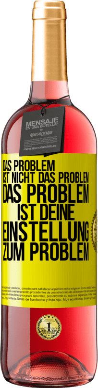 Kostenloser Versand | Roséwein ROSÉ Ausgabe Das Problem ist nicht das Problem. Das Problem ist deine Einstellung zum Problem Gelbes Etikett. Anpassbares Etikett Junger Wein Ernte 2023 Tempranillo