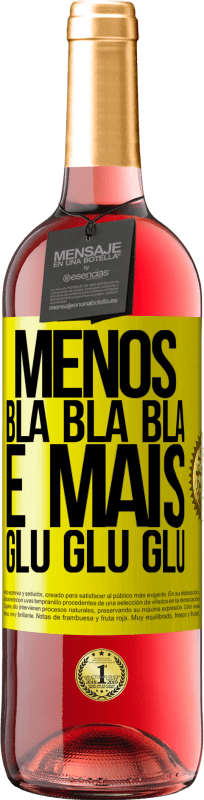 «Menos Bla Bla Bla e mais Glu Glu Glu» Edição ROSÉ