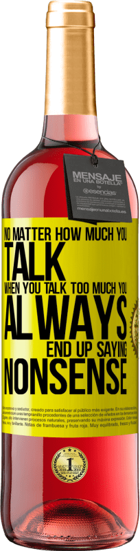 29,95 € Бесплатная доставка | Розовое вино Издание ROSÉ Независимо от того, сколько вы говорите, когда вы говорите слишком много, вы всегда в конечном итоге говорите ерунду Желтая этикетка. Настраиваемая этикетка Молодое вино Урожай 2025 Tempranillo