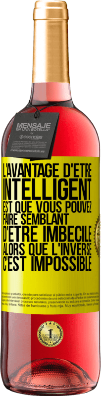 29,95 € | Vin rosé Édition ROSÉ L'avantage d'être intelligent est que vous pouvez faire semblant d'être imbécile alors que l'inverse c'est impossible Étiquette Jaune. Étiquette personnalisable Vin jeune Récolte 2024 Tempranillo