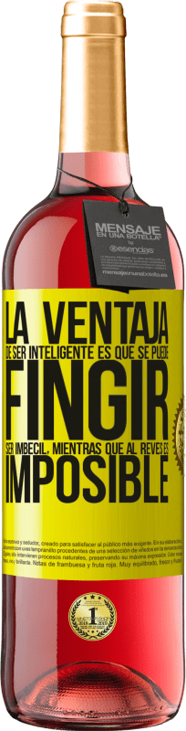 29,95 € | Vino Rosado Edición ROSÉ La ventaja de ser inteligente es que se puede fingir ser imbécil, mientras que al revés es imposible Etiqueta Amarilla. Etiqueta personalizable Vino joven Cosecha 2025 Tempranillo