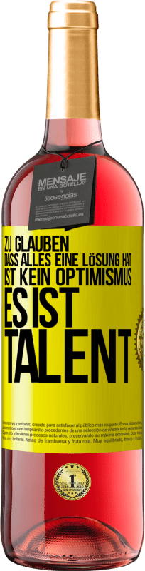 29,95 € | Roséwein ROSÉ Ausgabe Zu glauben. dass alles eine Lösung hat ist kein Optimismus. Es ist Talent Gelbes Etikett. Anpassbares Etikett Junger Wein Ernte 2023 Tempranillo