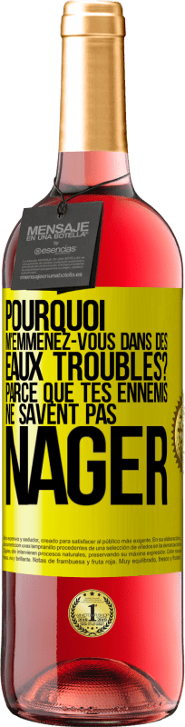 29,95 € | Vin rosé Édition ROSÉ Pourquoi m'emmenez-vous dans des eaux troubles? Parce que tes ennemis ne savent pas nager Étiquette Jaune. Étiquette personnalisable Vin jeune Récolte 2023 Tempranillo