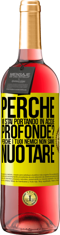 «perché mi stai portando in acque profonde? Perché i tuoi nemici non sanno nuotare» Edizione ROSÉ